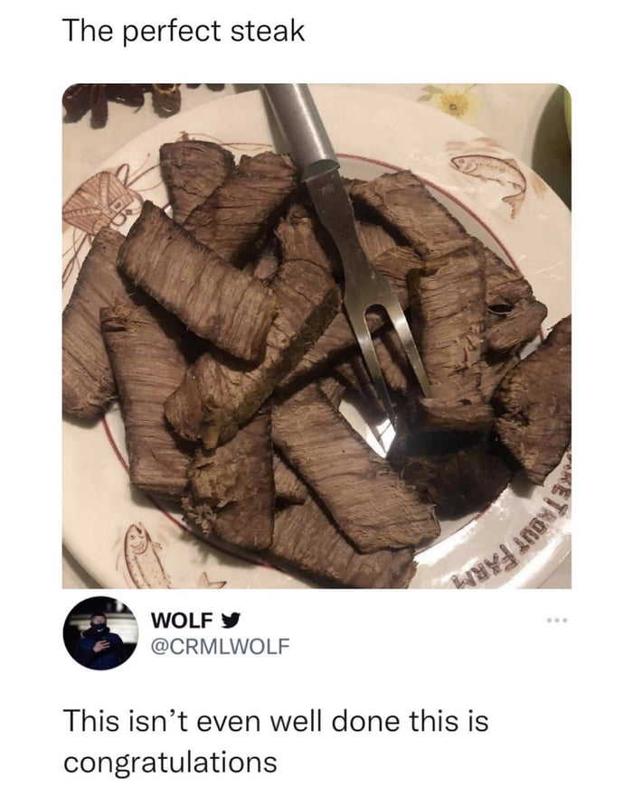 The perfect steak 3 N K WOLF CRMLWOLF This isnt even well done this is congratulations