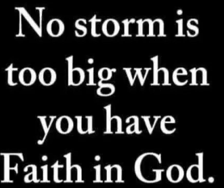 No storm is too big when you have Faith in God.