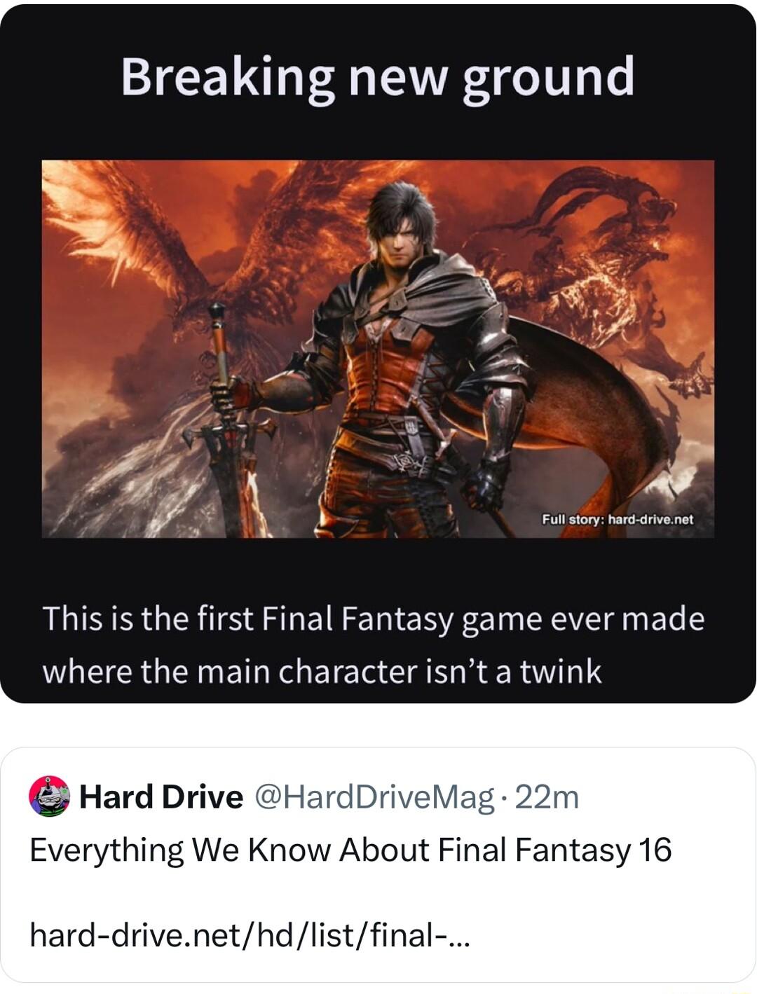 Breaking new ground 8 A This is the first Final Fantasy game ever made ULEER G EL G IR SR R RIS Hard Drive HardDriveMag 22m Everything We Know About Final Fantasy 16 hard drivenethdlistfinal