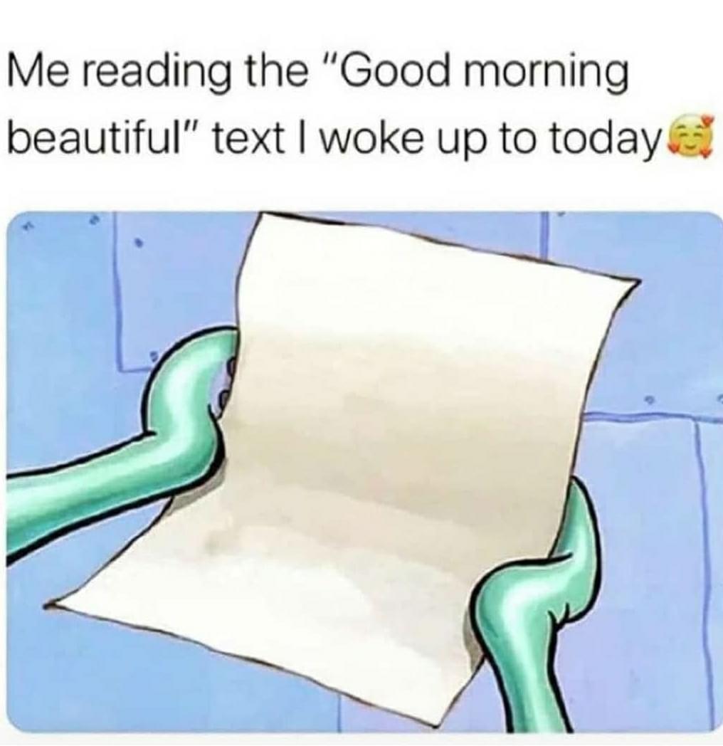 Me reading the Good morning beautiful text woke up to today