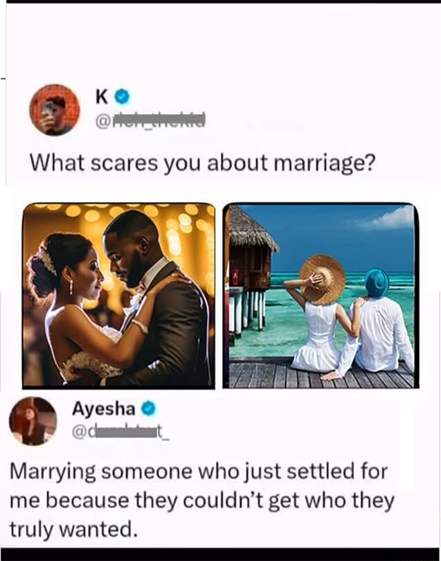 K What scares you about marriage Marrying someone who just settled for me because they couldnt get who they truly wanted