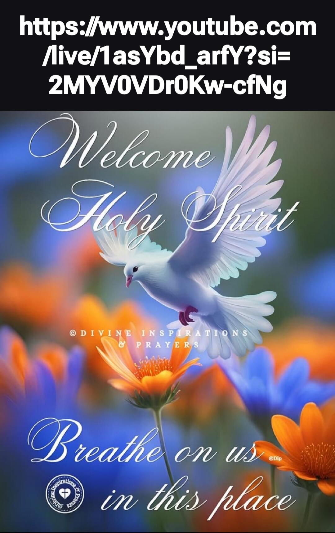 https://www.youtube.com/live/1asYbd_arFY?si=2MYV0VDr0Kw-cfNg
Welcome Holy Spirit
Breathe on us in this place
©DIVINE INSPIRATIONS PRAYERS