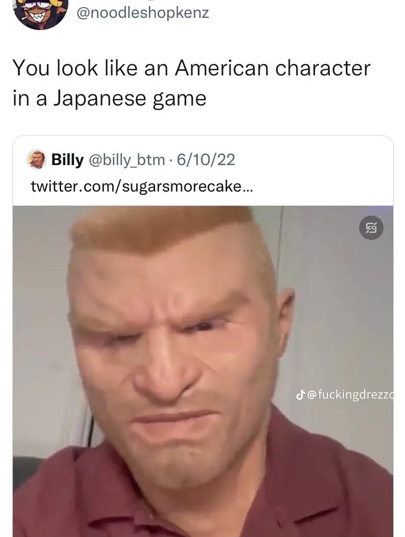 noodleshopkenz You look like an American character in a Japanese game Billy billy_btm 61022 twittercomsugarsmorecake dfuckingdrezz