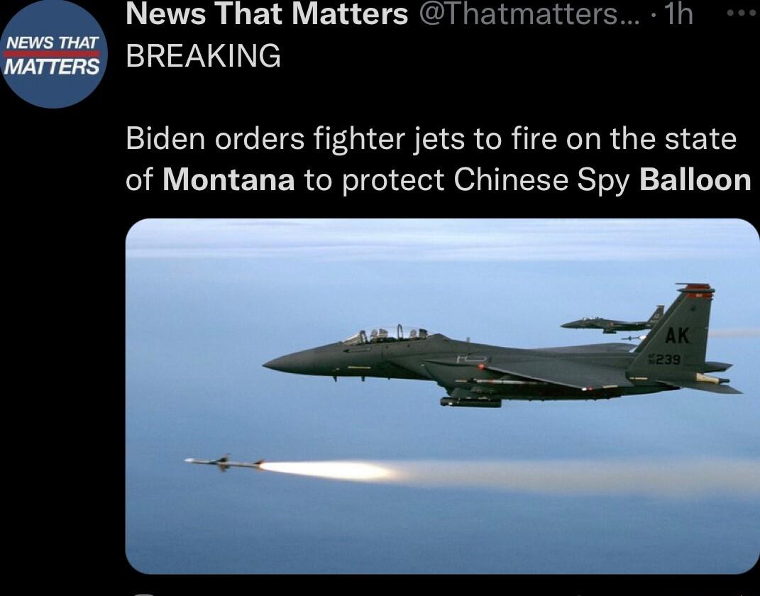 News That Matters news uar Marrens BREAKING LEIEICI R Biden orders fighter jets to fire on the state of Montana to protect Chinese Spy Balloon