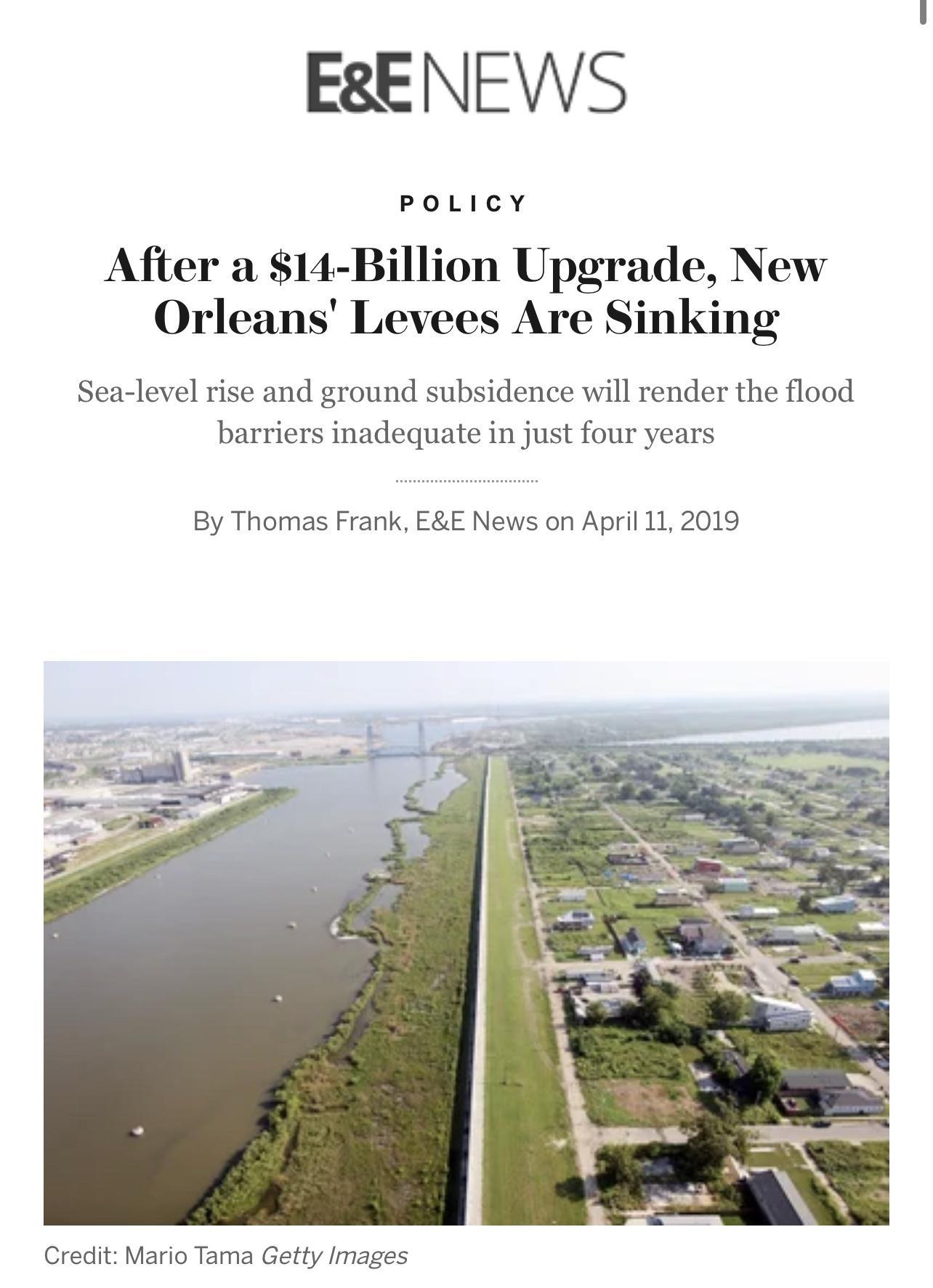 ERENEWS PoLicY After a 14 Billion Upgrade New Orleans Levees Are Sinking el rise and ground subsidence will render the flood barriers inadequate in just four ye Sea l By Thomas Frank EE News on April 11 2019 Credit Mario Tama Getty Images