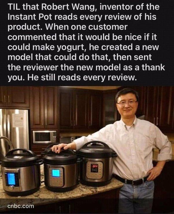 TIL that Robert Wang inventor of the Instant Pot reads every review of his product When one customer commented that it would be nice if it could make yogurt he created a new model that could do that then sent LUEREWENTEIR GEN PR EIENERGERTS you He still reads every review cnbccom