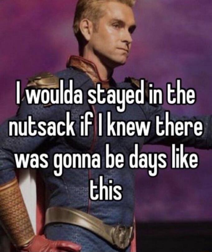 wouldaztaged inthe nutsack if knew there