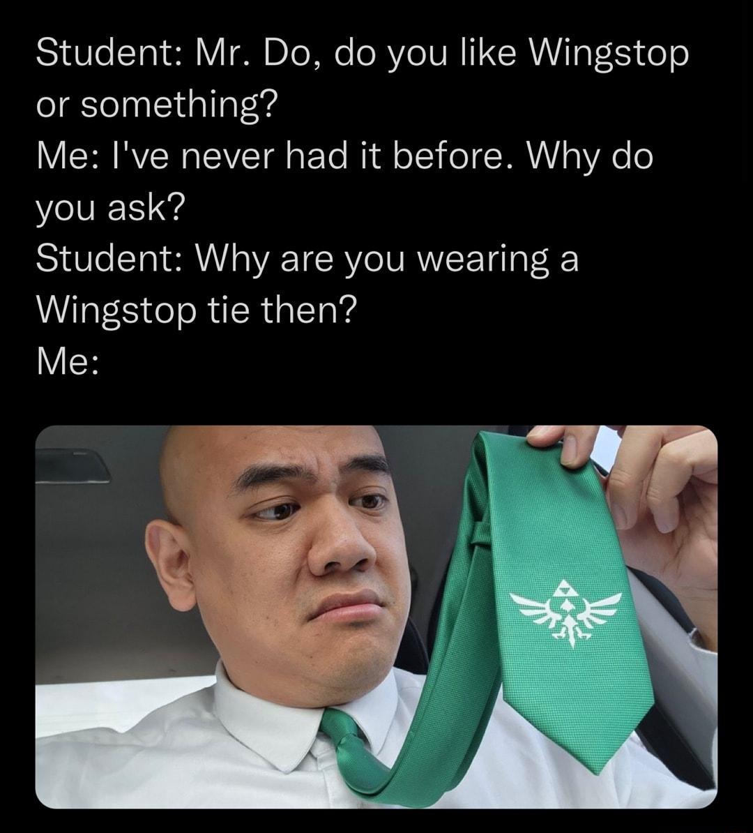 Student Mr Do do you like Wingstop or something V ISR RVSW o TAVSTal aFTo il o 1Y oT T VAV g VAo o you ask Student Why are you wearing a Wingstop tie then VIR