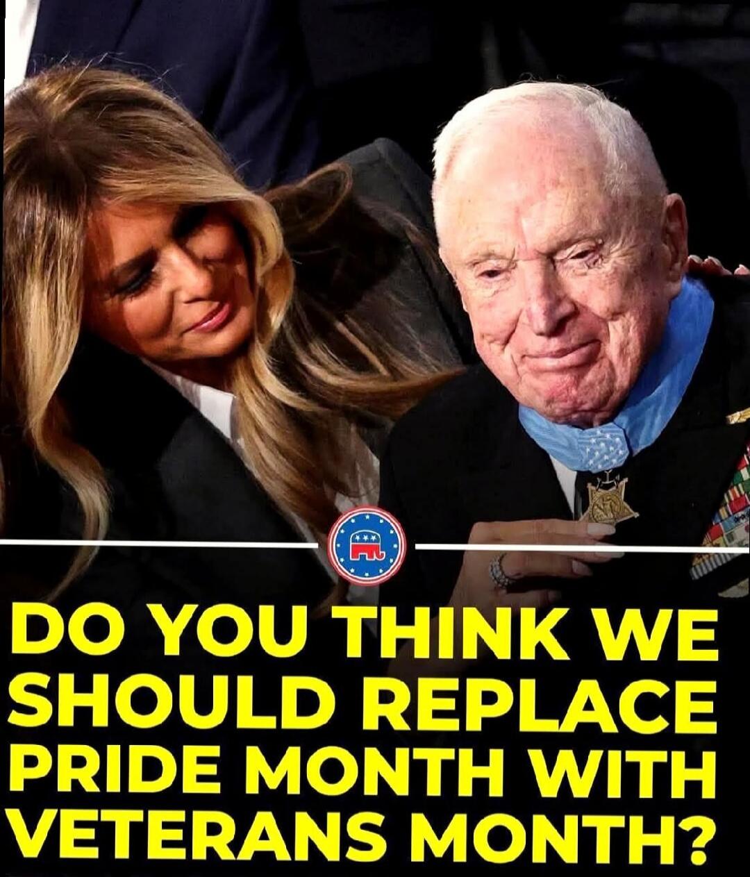 DO YOU THINK WE SHOULD REPLACE PRIDE MONTH WITH VETERANS MONTH?