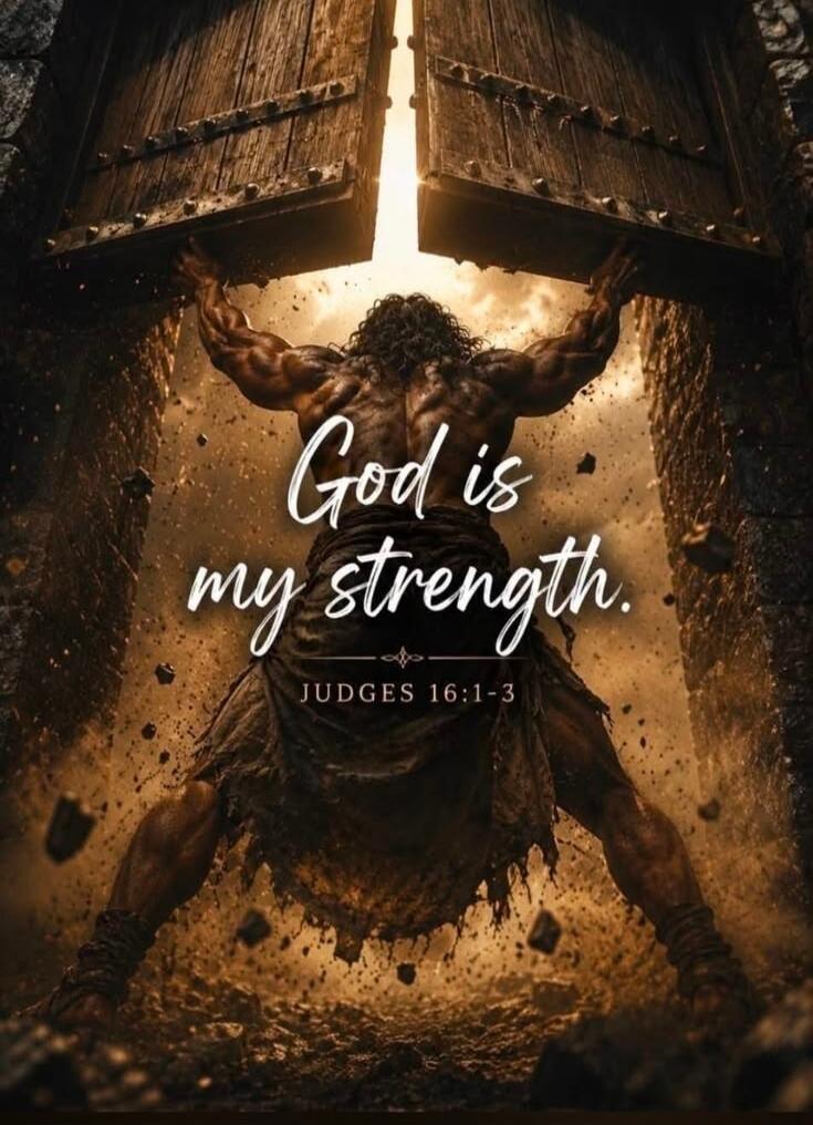 God is my strength. JUDGES 16:1-3