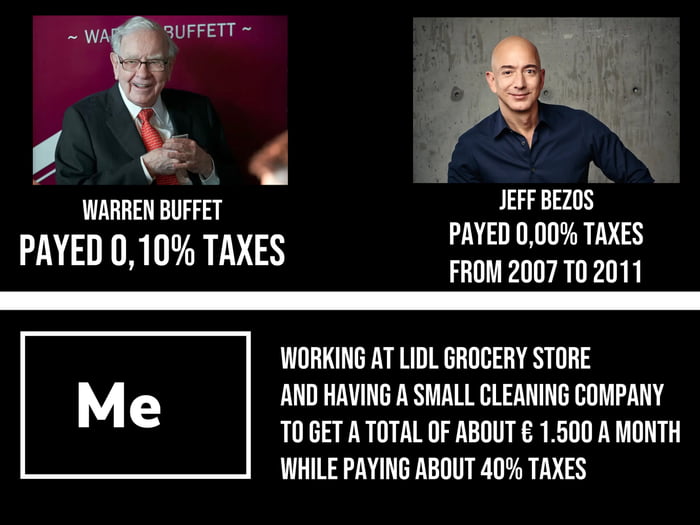 J h v g WARREN BUFFET JEFF BEZ0S PAYED 010 TAXES ERTER 00 TAS FROM 2007 T0 2011 WORKING AT LIDL GROCERY STORE AND HAVING A SMALL CLEANING COMPANY TOGET A TOTAL OF ABOUT 1500 A MONTH WHILE PAYING ABOUT 40 TAXES