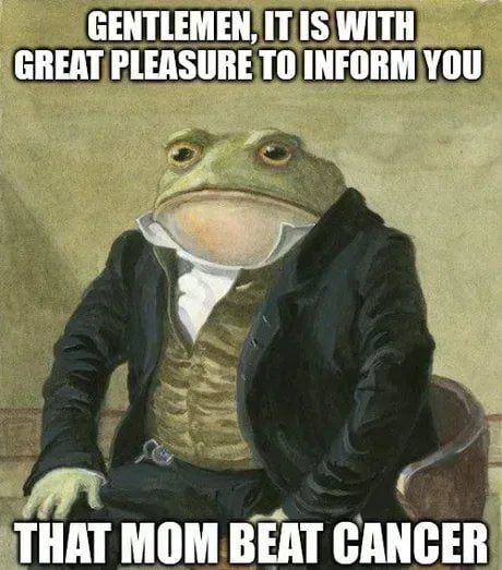 GENTLEMENITIS WITH GREATPLEASURE TOINFORMYOU m A THAT MOM BEAT CANCER