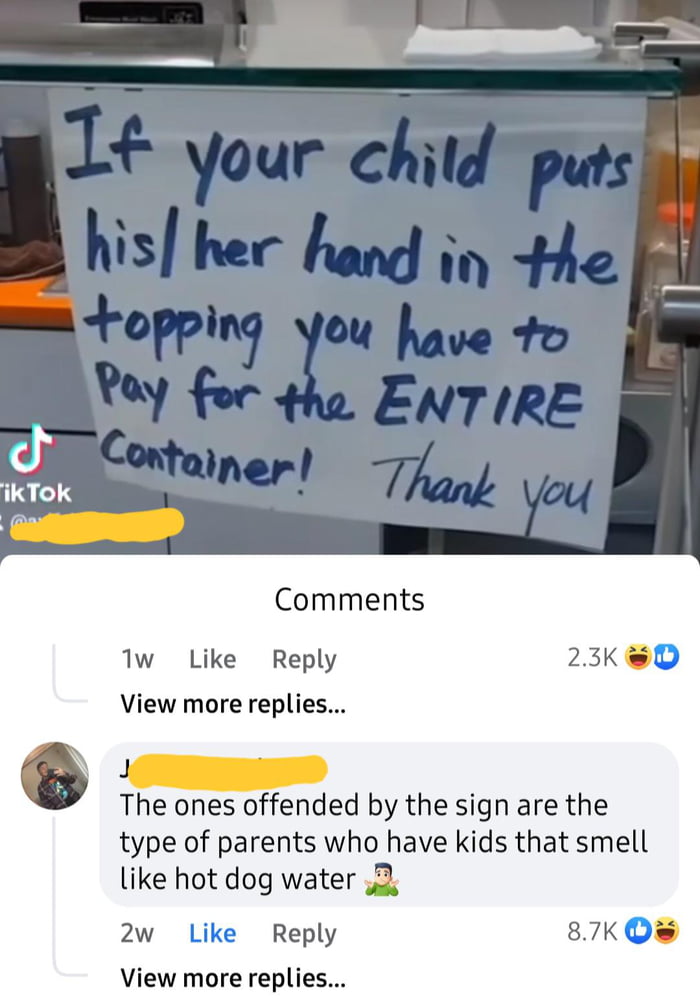 Comments 1w Like Reply View more replies The ones offended by the sign are the type of parents who have kids that smell like hot dog water 2 2w Like Reply 87K Q View more replie