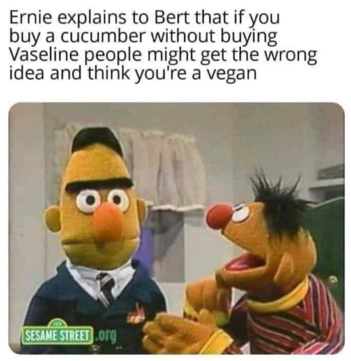 Ernie explains to Bert that if you buy a cucumber without buying Vaseline people might get the wrong idea and think youre a vegan