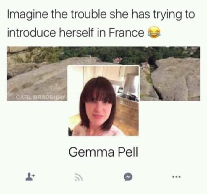 Imagine the trouble she has trying to introduce herself in France Gemma Pell Is