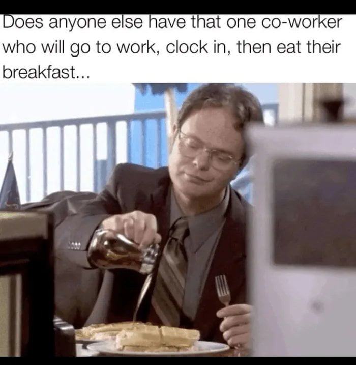 Does anyone else have that one co worker who will go to work clock in then eat their breakfast