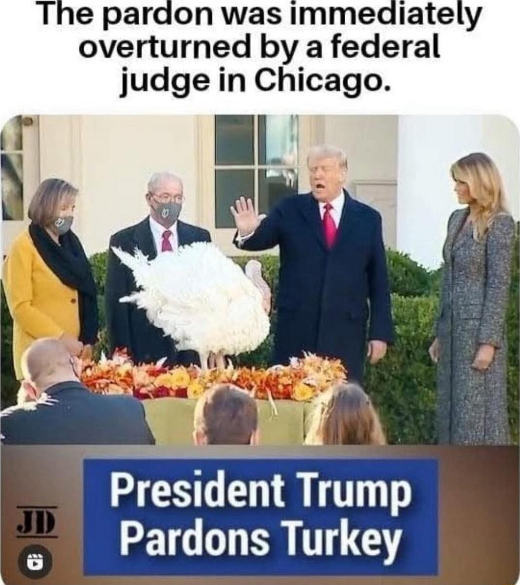 The pardon was immediately overturned by a federal judge in Chicago.

President Trump Pardons Turkey