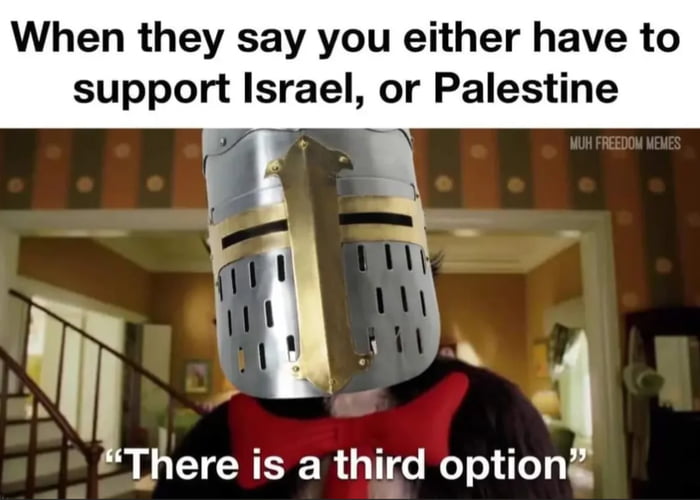 When they say you either have to support Israel or Palestine 7z WY There is a third optiong