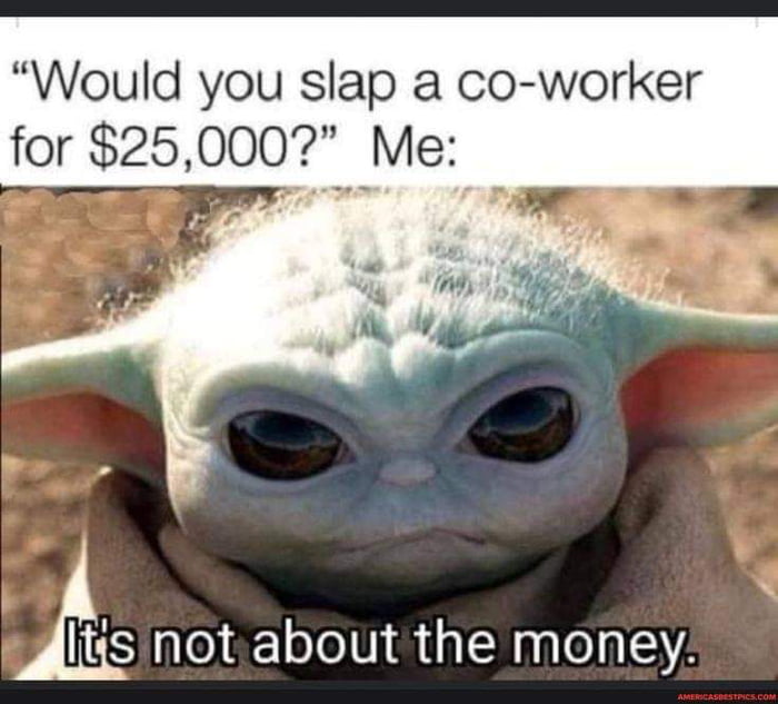 Would you slap a co worker for 25000 Me Itjs notabout the money