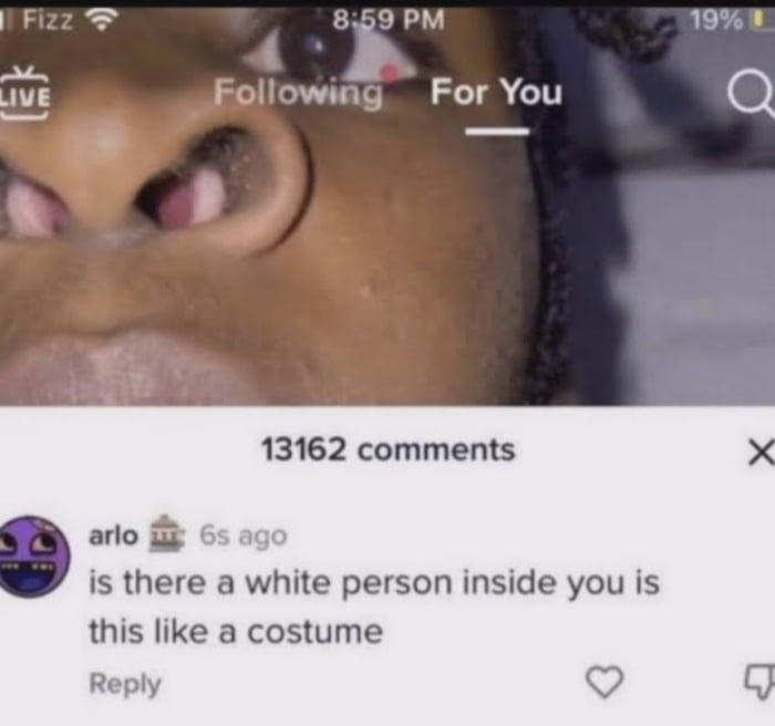 859 PM Following For You 13162 comments arlo is there a white person inside you is this like a costume Reply