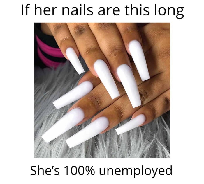 If her nails are this long Shes 1 00 unemployed