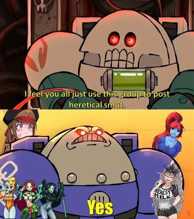 I feel you all just use this group to post heretical smut. Yes