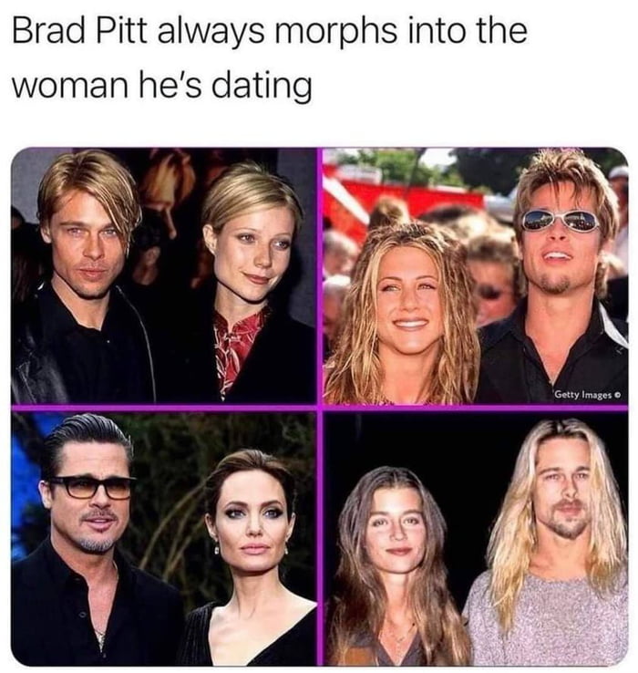 Brad Pitt always morphs into the woman hes dating