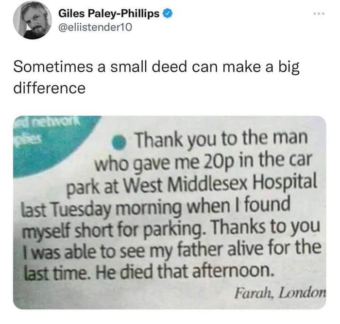 Giles Paley Phillips eliistender10 Sometimes a small deed can make a big difference Thank you to the man who gave me 20p in the car park at West Middlesex Hospital