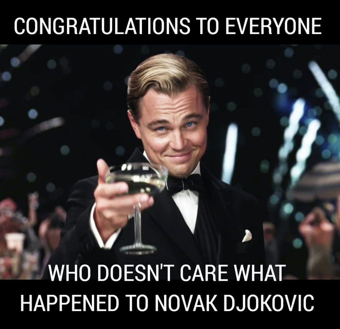 CONGRATULATIONS TO EVERYONE Qm gf WHO DOESNT CARE WHAT HAPPENED TO NOVAK DJOKOVIC