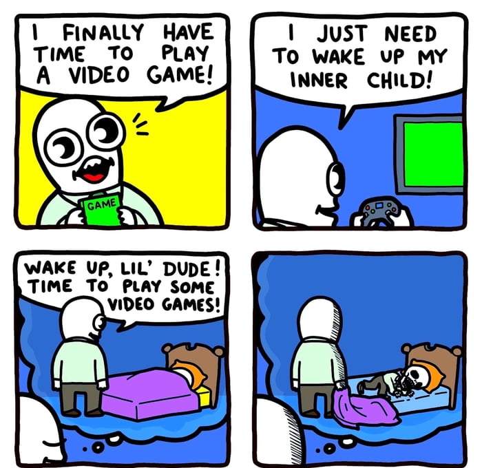 FINALLY HAVE I JUST NEED TIME TO PLAY TO WAKE VP MY A VIDEO GAME INNER CHWD