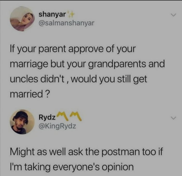 shanyar v salmanshanyar If your parent approve of your marriage but your grandparents and uncles didnt would you still get married Rydz KingRydz Might as well ask the postman too if Im taking everyones opinion