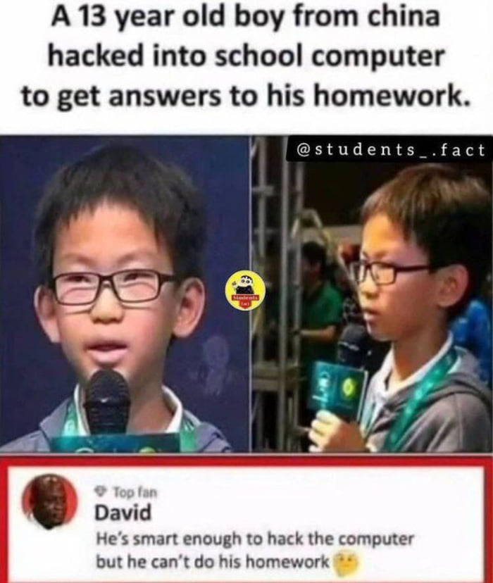 A 13 year old boy from china hacked into school computer to get answers to his homework CERRN X3 R Vel Hes smart enough to hack the computer but he cant do his homework