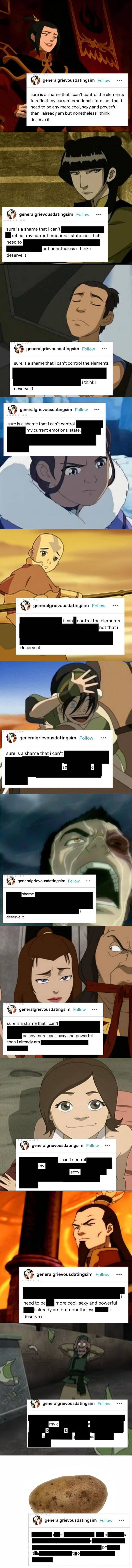 cause it’s a shame that I can’t control the elements to reflect my current emotional state, not that I need to be [redacted] or sexy and powerful, then I [redacted] but nonetheless I think I deserve it. ... (repeated captions with masked sections across multiple panels) ...
