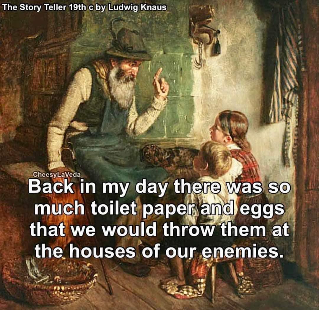 The Story Teller 19thc byLudwig Knaus Back in myday therehivasisol much toilet papean Tee thatwe would throw them at the houses of our gremies 3 7 la 2