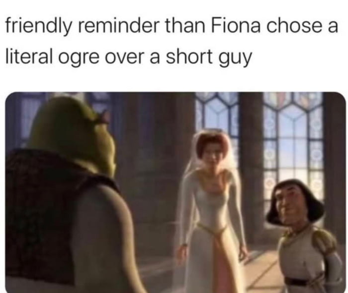 friendly reminder than Fiona chose a literal ogre over a short guy