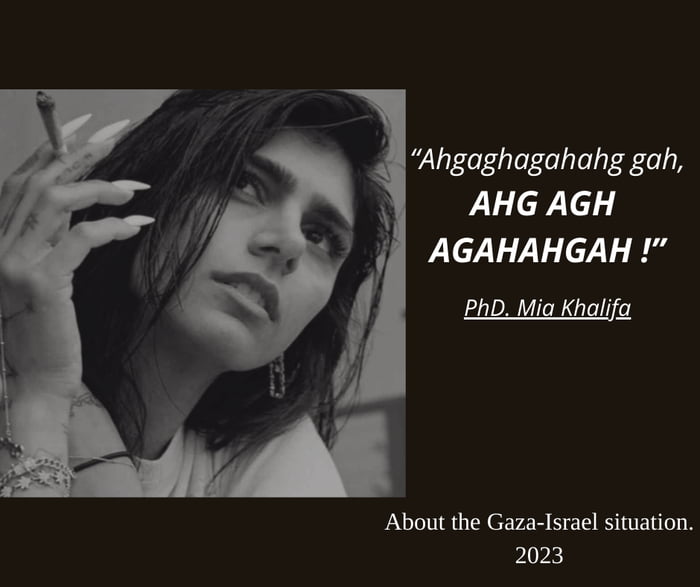 Ahgaghagahahg gah AHG AGH AGAHAHGAH BhD Mia Khalifa About the Gaza Israel situation 2023