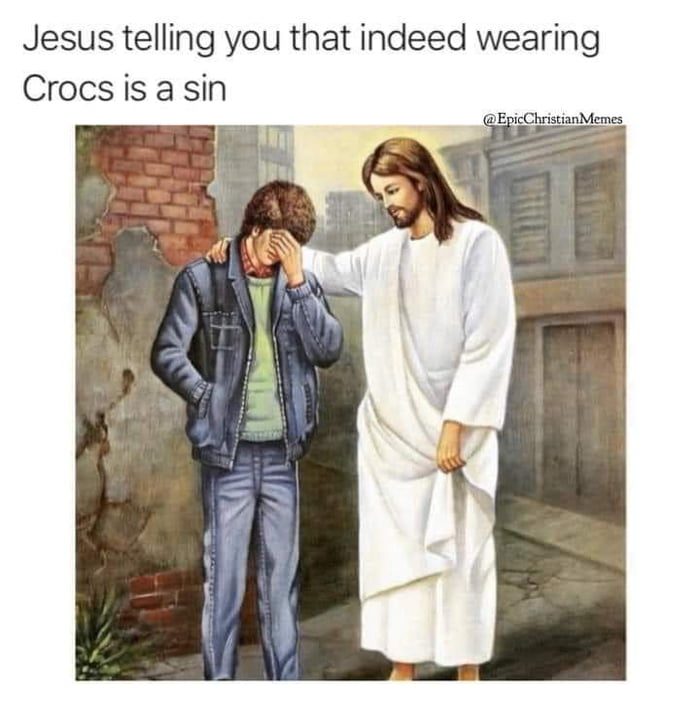 Jesus telling you that indeed wearing Crocs is a sin