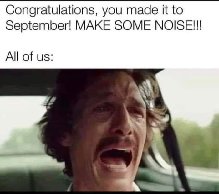 Congratulations you made it to September MAKE SOME NOISE All of us