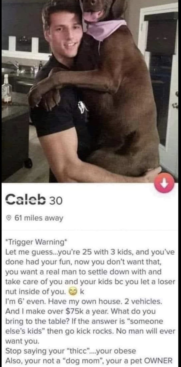 61 miles away Trigger Warning Let me guessyoure 25 with 3 kids and youve done had your fun now you dont want that you want a real man to settle down with and take care of you and your kids bc you let a lose nut inside of you k Im 6 even Have my own house 2 vehicles And make over 75k a year What do you bring to the table If the answer is someone elses kids then go kick rocks No man will ever want y