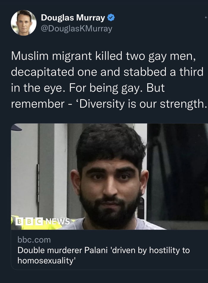 Douglas Murray DouglaskMurray Muslim migrant killed two gay men decapitated one and stabbed a third in the eye For being gay But remember Diversity is our strength bbccom Double murderer Palani driven by hostility to homosexuality