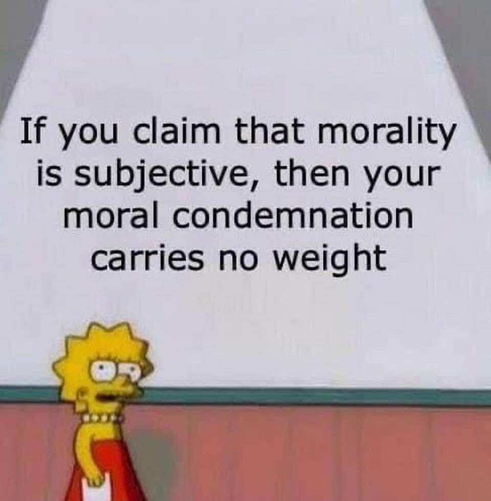 If you claim that morality is subjective, then your moral condemnation carries no weight