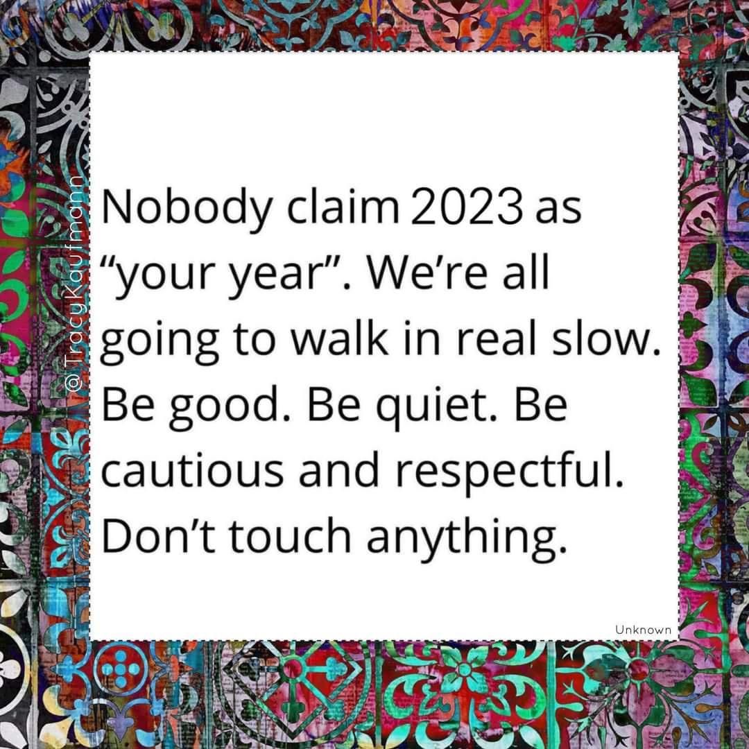 Nobody claim 2023 as your year Were all i going to walk in real slow Be good Be quiet Be AN cautious and respectful 8 Dont touch anything