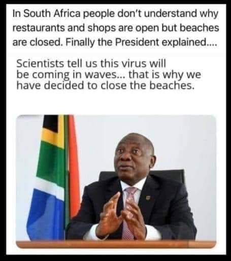 In South Africa people dont understand why restaurants and shops are open but beaches are closed Finally the President explained Scientists tell us this virus will be coming in waves that is why we have decided to close the beaches