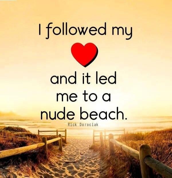 I followed my heart and it led me to a nude beach. Rick Dorociak