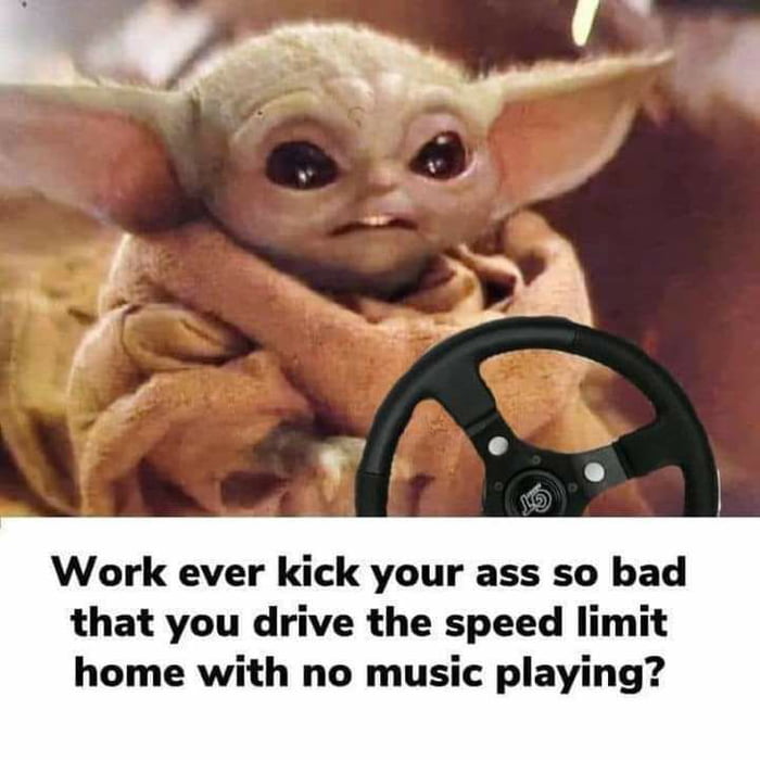 Work ever kick your ass so bad that you drive the speed limit home with no music playing