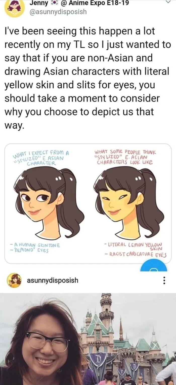Y cournyaioposion Ive been seeing this happen a lot recently on my TL so just wanted to say that if you are non Asian and drawing Asian characters with literal yellow skin and slits for eyes you should take a moment to consider why you choose to depict us that way