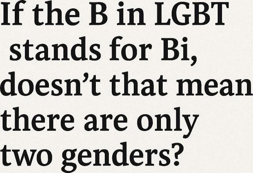 If the B in LGBT stands for Bi, doesn't that mean there are only two genders?