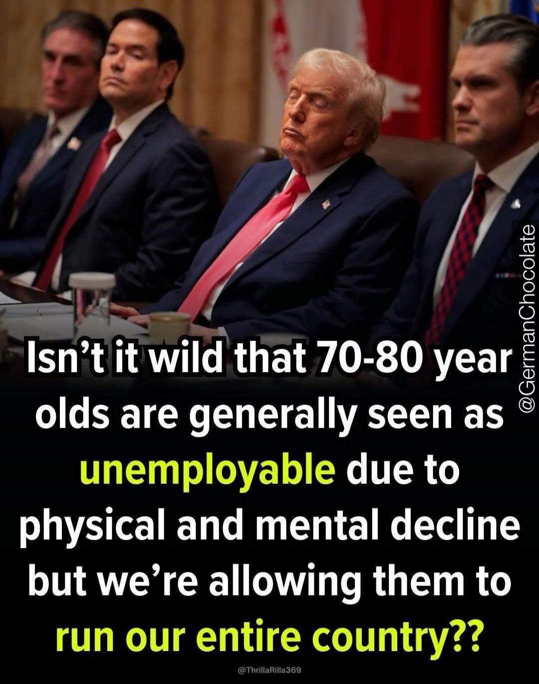 Isn't it wild that 70-80 year olds are generally seen as unemployable due to physical and mental decline but we're allowing them to run our entire country?? @GermanChocolate @ThrillaRilla369