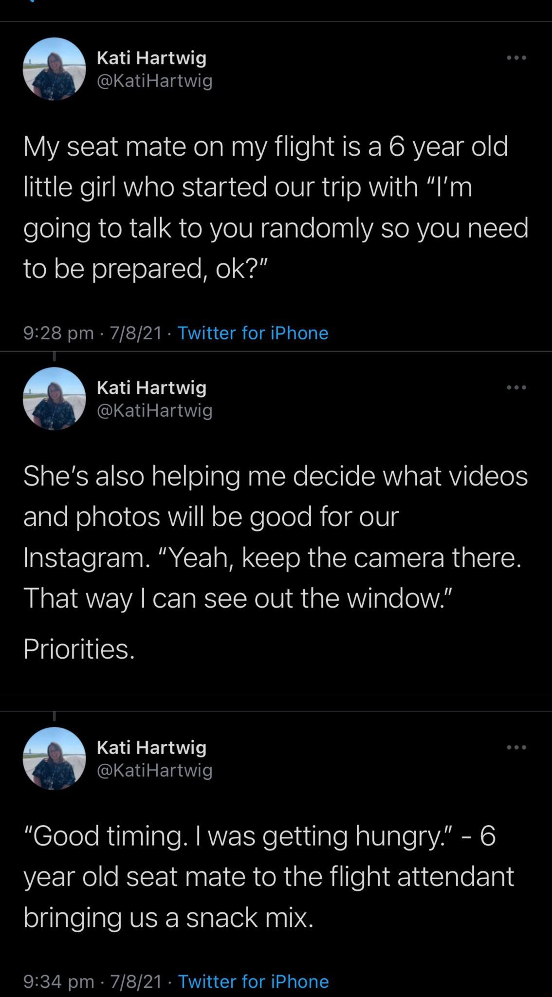 Kati Hartwig MCLEIEIe My seat mate on my flight is a 6 year old little girl who started our trip with Im elellgleRIoR QTR IV ETaleeapl VAo RV eIV R g l1Te to be prepared ok 928 pm 7821 Twitter for iPhone Kati Hartwig i JCICHIEITe SIIEEEI el g l ollpleRaglXe SleioSAW s EElVilo Tl laloNelalo1 o5 N oYelolole Mol gelVg Instagram Yeah keep the camera there That way can see out the window Priorities Kat