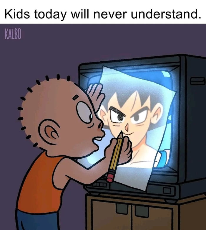 Kids today will never understand.